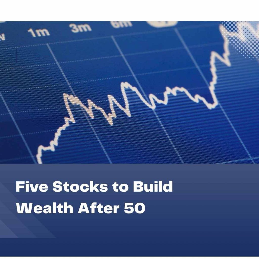 Five Stocks to Build Wealth After 50