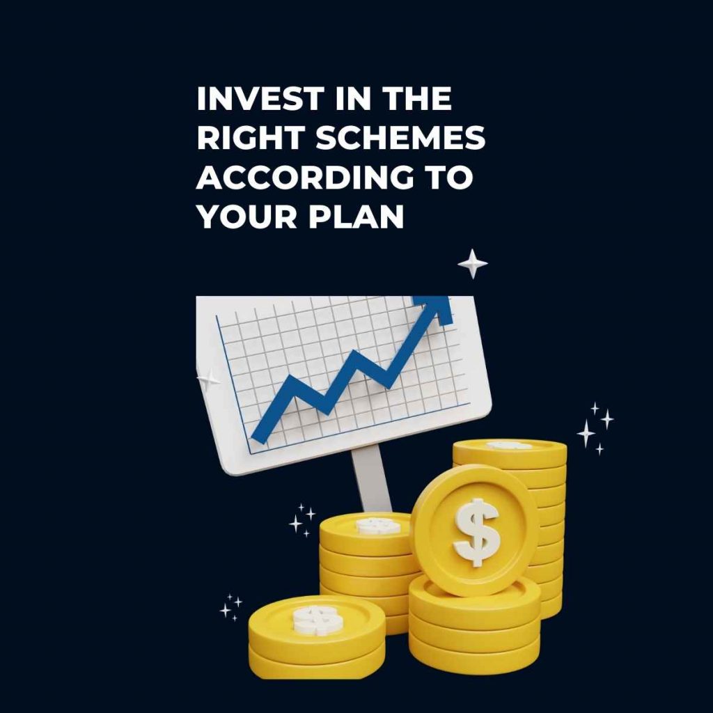  Invest in the right schemes according to your plan