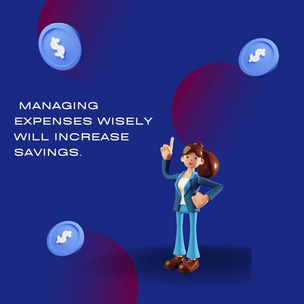Managing expenses wisely will increase savings.