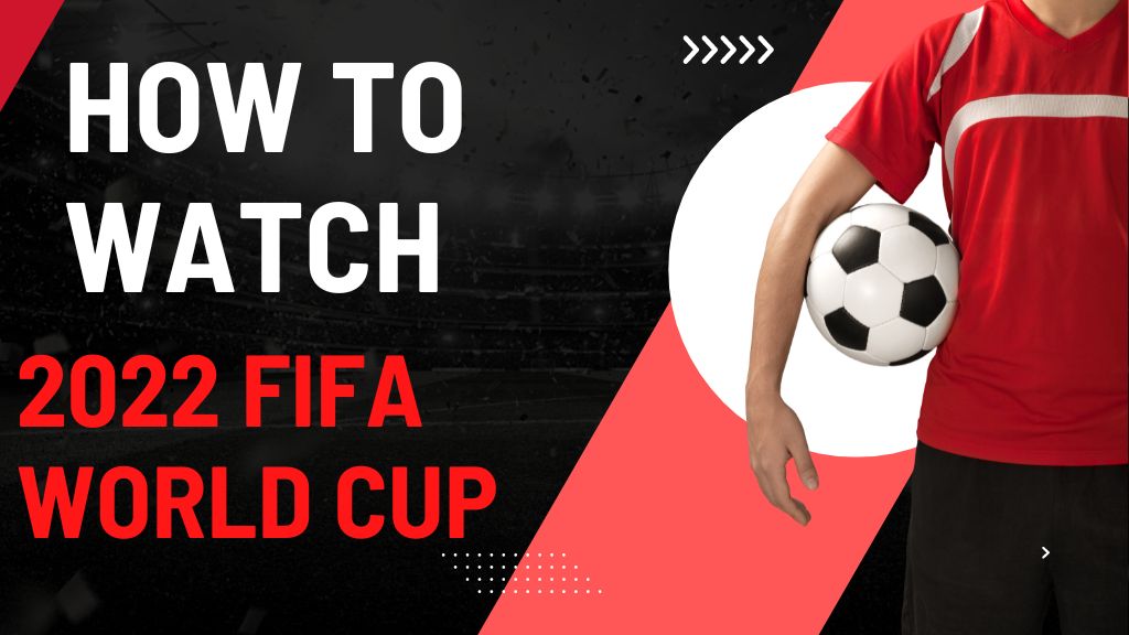 How to watch the 2022 Fifa world cup